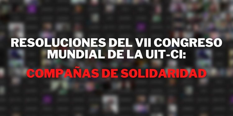 resoluciones del VII Congreso Mundial de la uit-ci compañas de solidaridad