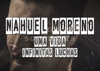 Documental: Nahuel Moreno. Una vida, infinitas luchas