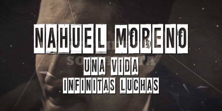 Documental: Nahuel Moreno. Una vida, infinitas luchas