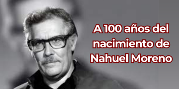A 100 años del nacimiento de Nahuel Moreno