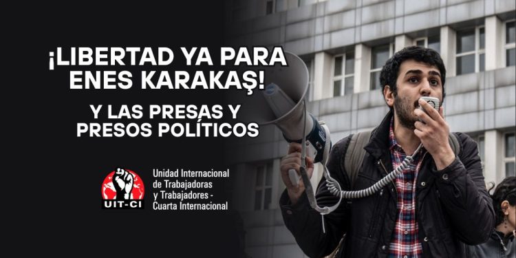 Turquía: Libertad ya para Enes Karakaş y las presas y presos políticos
